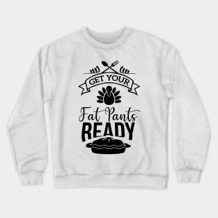 get your fat pants ready funny idea for turkey day Crewneck Sweatshirt